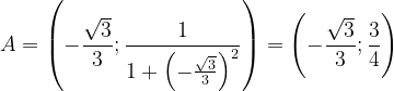 \dpi{120} A=\left ( -\frac{\sqrt{3}}{3};\frac{1}{1+\left (- \frac{\sqrt{3}}{3} \right )^{2}} \right )=\left ( -\frac{\sqrt{3}}{3};\frac{3}{4} \right )